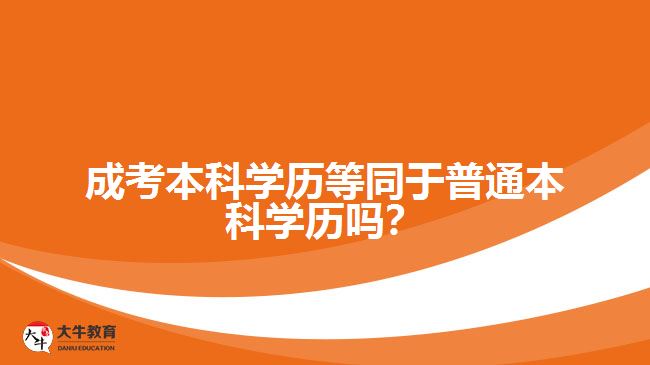 成考本科學(xué)歷等同于普通本科學(xué)歷嗎？