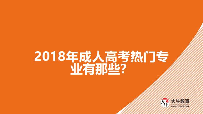 2018年成人高考熱門專業(yè)有那些？