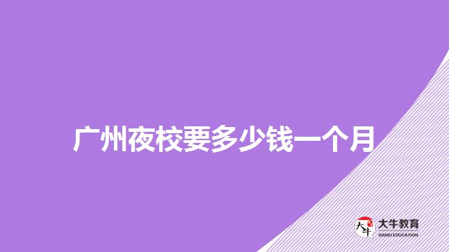 廣州夜校要多少錢(qián)一個(gè)月