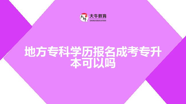 地方?？茖W(xué)歷報(bào)名成考專升本可以嗎