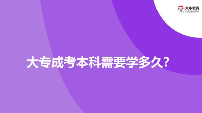 大專成考本科需要學多久？