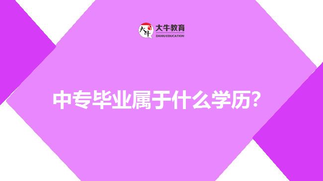 中專畢業(yè)屬于什么學(xué)歷？