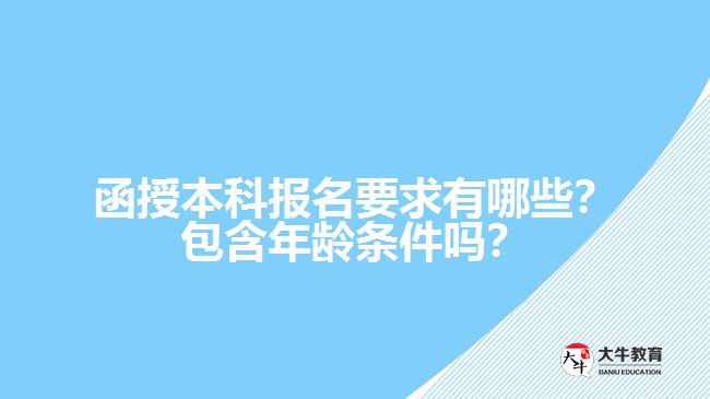 函授本科報名要求有哪些？包含年齡條件嗎？