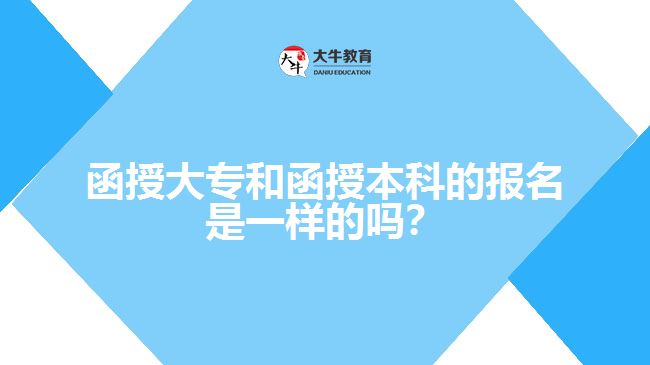 函授大專和函授本科的報(bào)名是一樣的嗎？