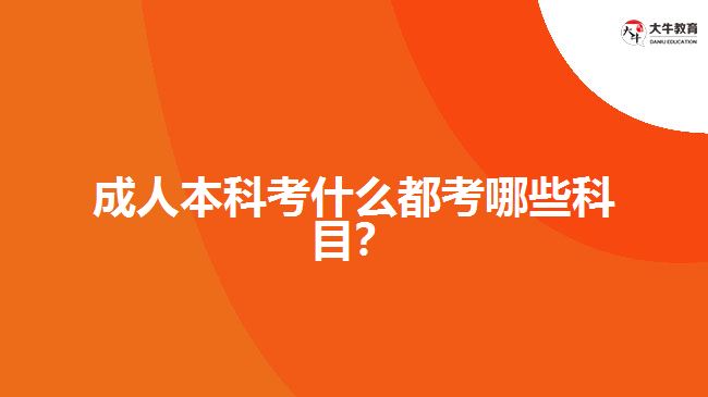 成人本科考試都考哪些科目？