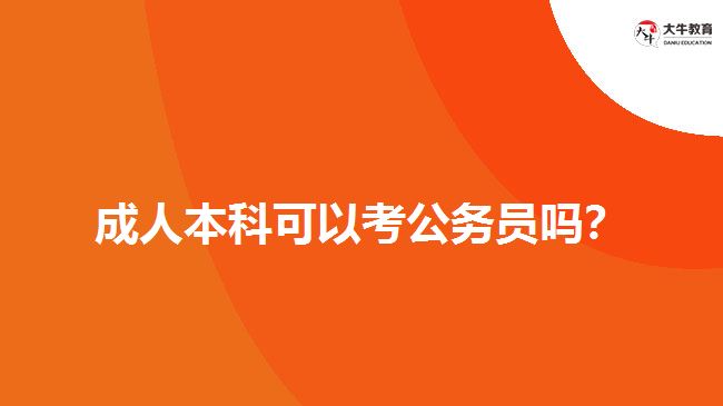 成人本科可以考公務(wù)員嗎？