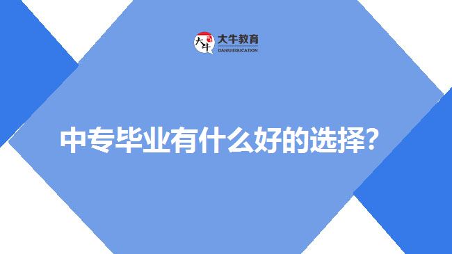 中專畢業(yè)有什么好的選擇？