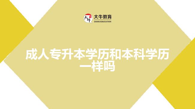 成人專升本學(xué)歷和本科學(xué)歷一樣嗎