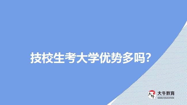 技校生考大學(xué)優(yōu)勢(shì)多嗎？