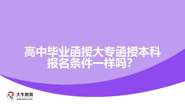 高中畢業(yè)函授大專函授本科報(bào)名條件一樣嗎？