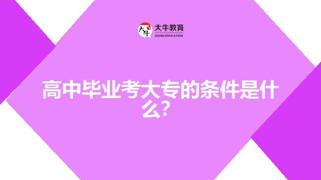 高中畢業(yè)考大專的條件是什么？