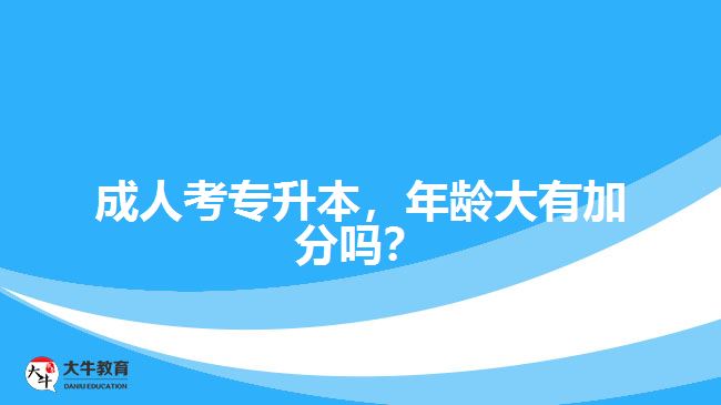 成人考專升本，年齡大有加分嗎？