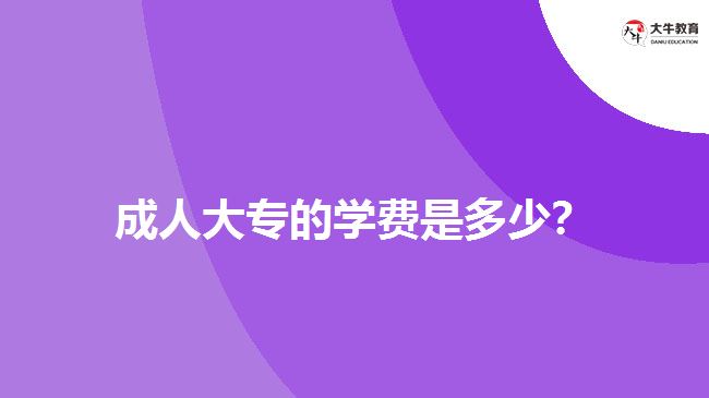 成人大專的學(xué)費(fèi)是多少？