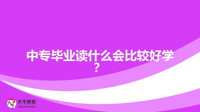 中專畢業(yè)讀什么會比較好學(xué)？