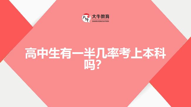 高中生有一半幾率考上本科嗎？