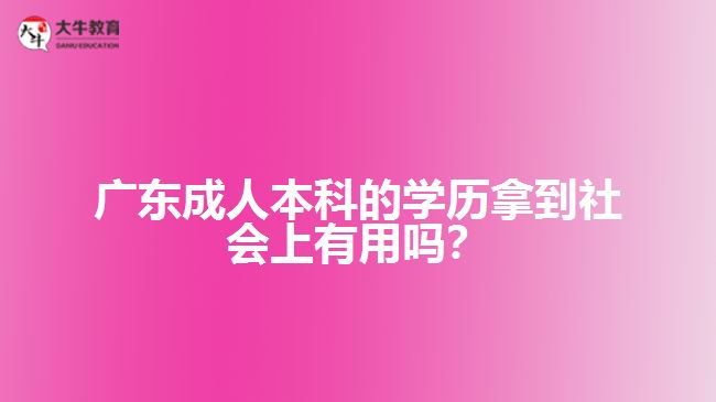 成人本科的學歷拿到社會上有用嗎？
