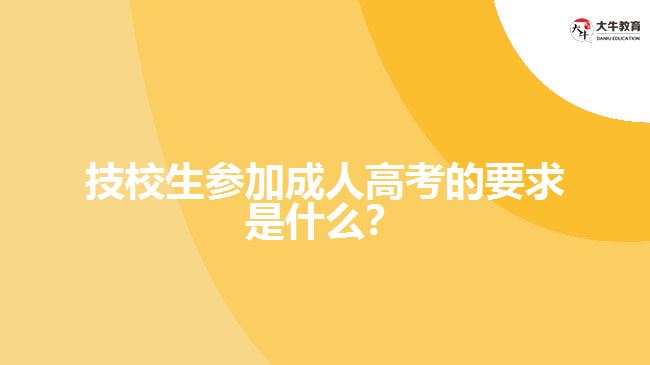 技校生參加成人高考的要求是什么？