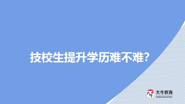 技校生提升學(xué)歷難不難？