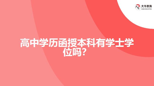高中學(xué)歷函授本科有學(xué)士學(xué)位嗎？