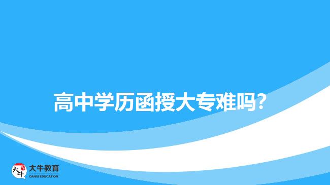 高中學(xué)歷函授大專難嗎？