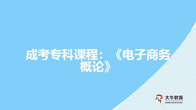成考?？普n程：《電子商務(wù)概論》