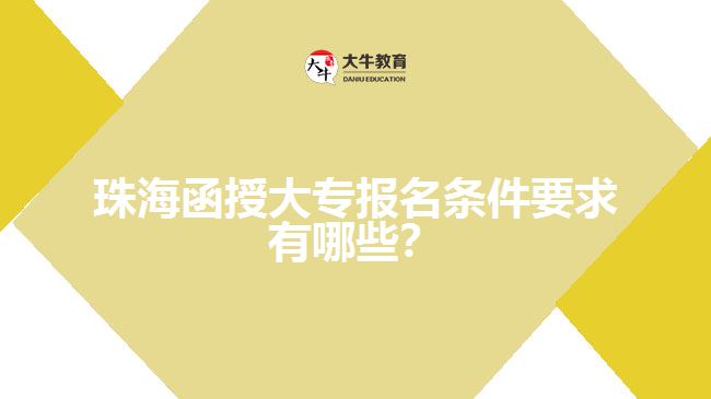 珠海函授大專報名條件要求有哪些？