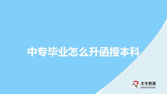 中專畢業(yè)怎么升函授本科？