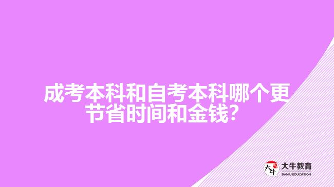 成考本科和自考本科哪個(gè)更節(jié)省時(shí)間和金錢？