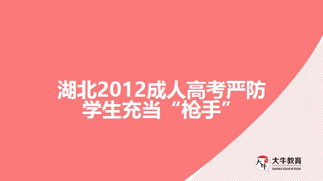 湖北2012成人高考嚴防學(xué)生充當“槍手”