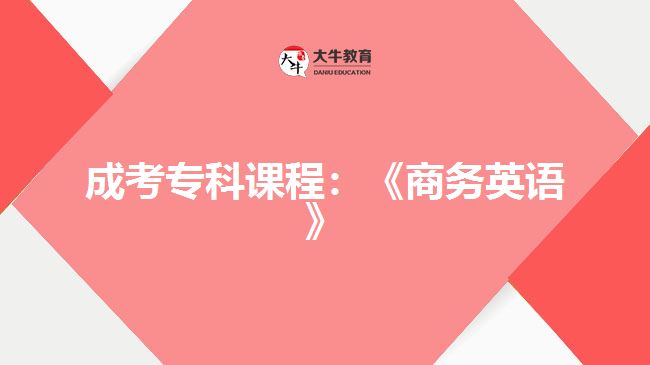 成考專(zhuān)科課程：《商務(wù)英語(yǔ)》