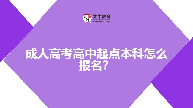 成人高考高中起點(diǎn)本科怎么報(bào)名？