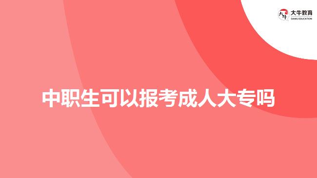 中職生可以報(bào)考成人大專嗎？