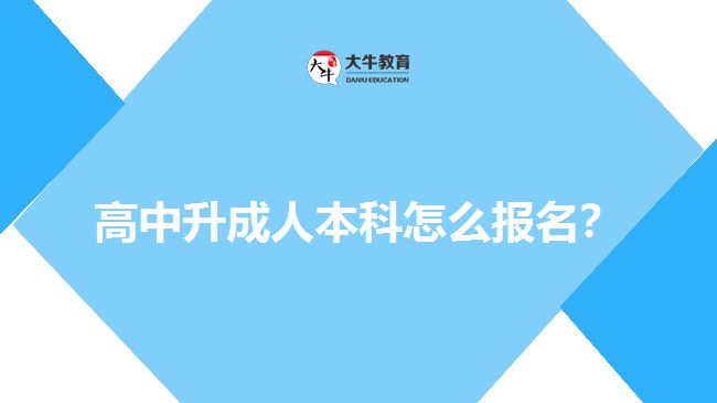 高中升成人本科怎么報名？