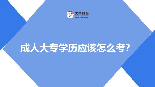成人大專學(xué)歷應(yīng)該怎么考？