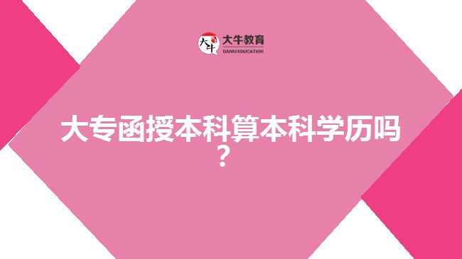 大專函授本科算本科學(xué)歷嗎？  