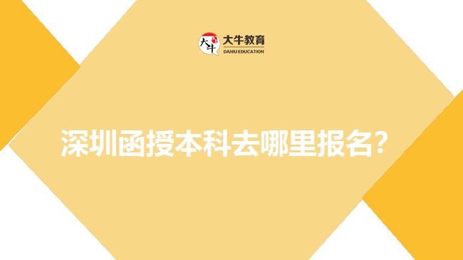 深圳函授本科去哪里報名？