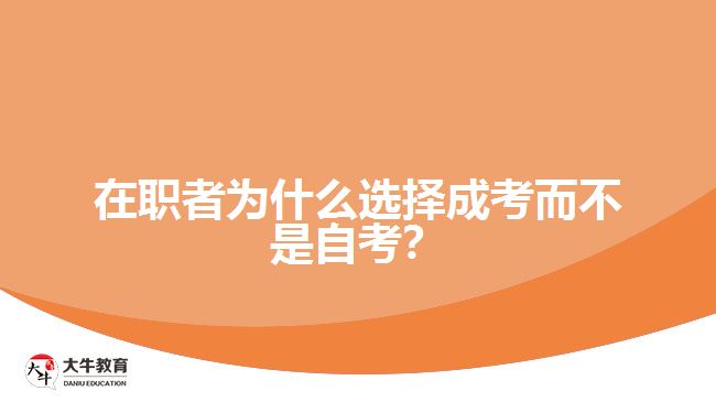 在職者為什么選擇成考而不是自考？