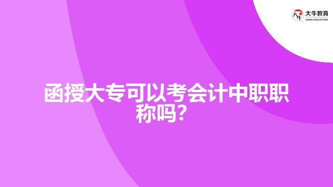 函授大專可以考會計中職職稱嗎？