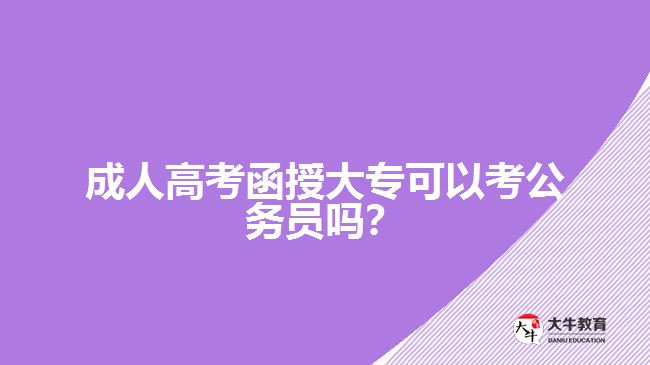成人高考函授大?？梢钥脊珓?wù)員嗎？