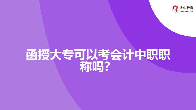 函授大專可以考會計(jì)中職職稱嗎