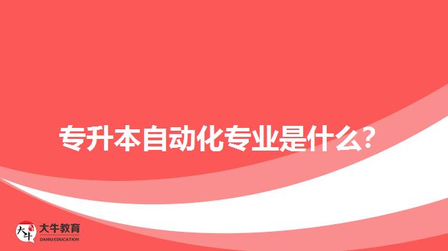 專升本自動化專業(yè)是什么？