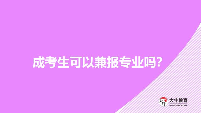 成考生可以兼報專業(yè)嗎？