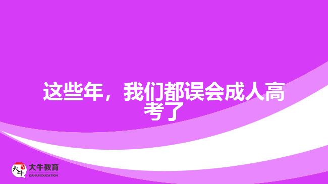 這些年，我們都誤會成人高考了