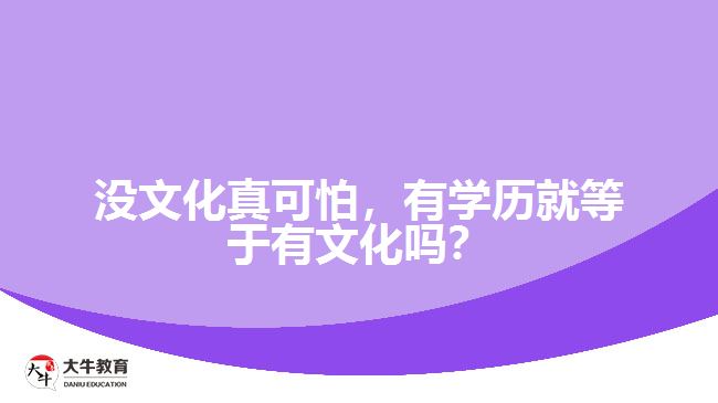 沒(méi)文化真可怕，有學(xué)歷就等于有文化嗎？