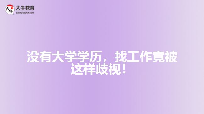 沒有大學(xué)學(xué)歷，找工作竟被這樣歧視！