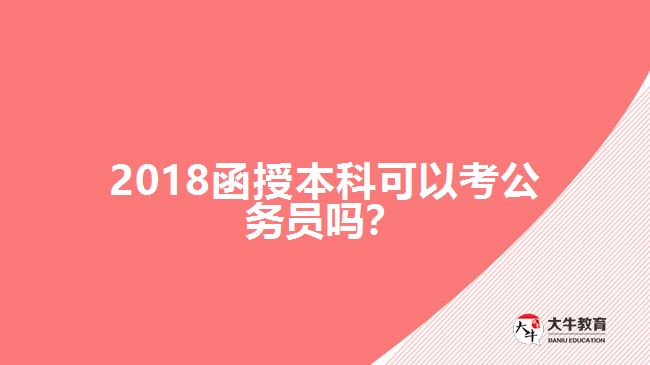 2018函授本科可以考公務(wù)員嗎？