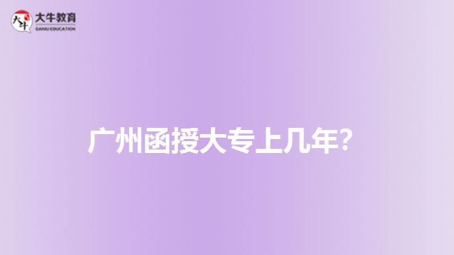 廣州函授大專上幾年？