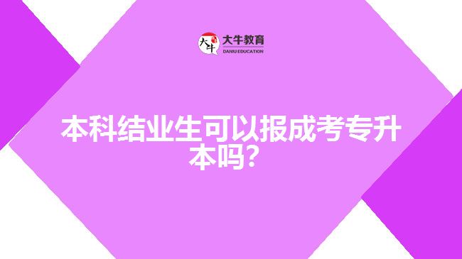 本科結業(yè)生可以報成考專升本嗎？