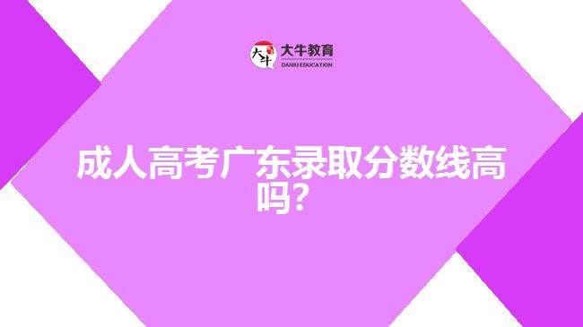 成人高考廣東錄取分數(shù)線高嗎？