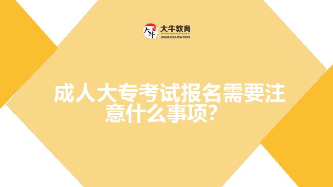 成人大?？荚噲竺枰⒁馐裁词马?？